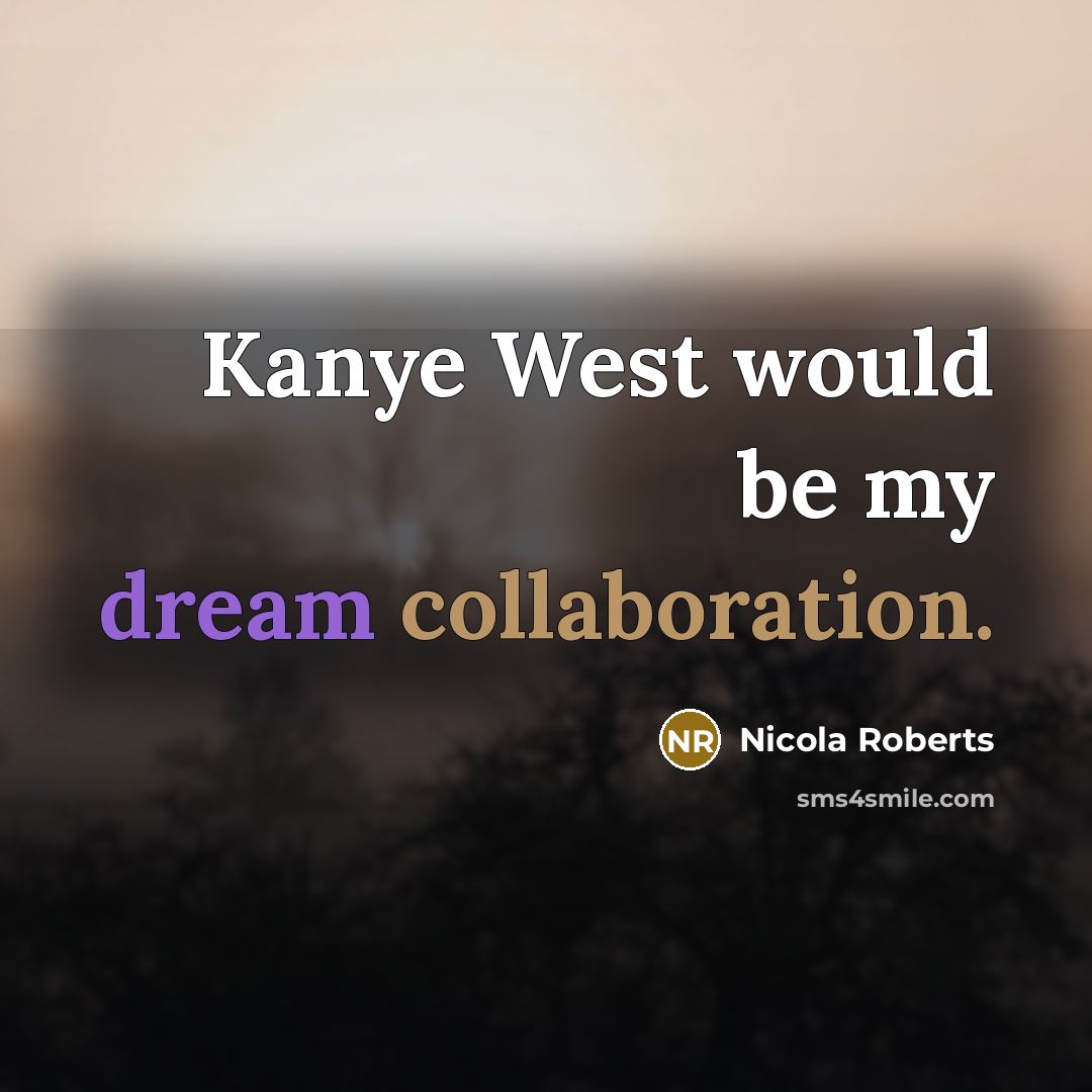 “Kanye West would be my dream collaboration.” quote by Nicola Roberts