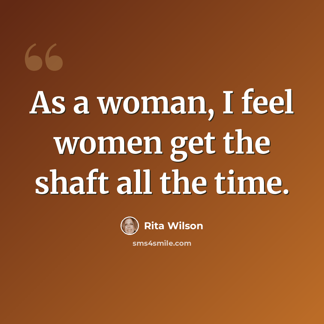 “As a woman, I feel women get the shaft all the time.” quote by Rita Wilson