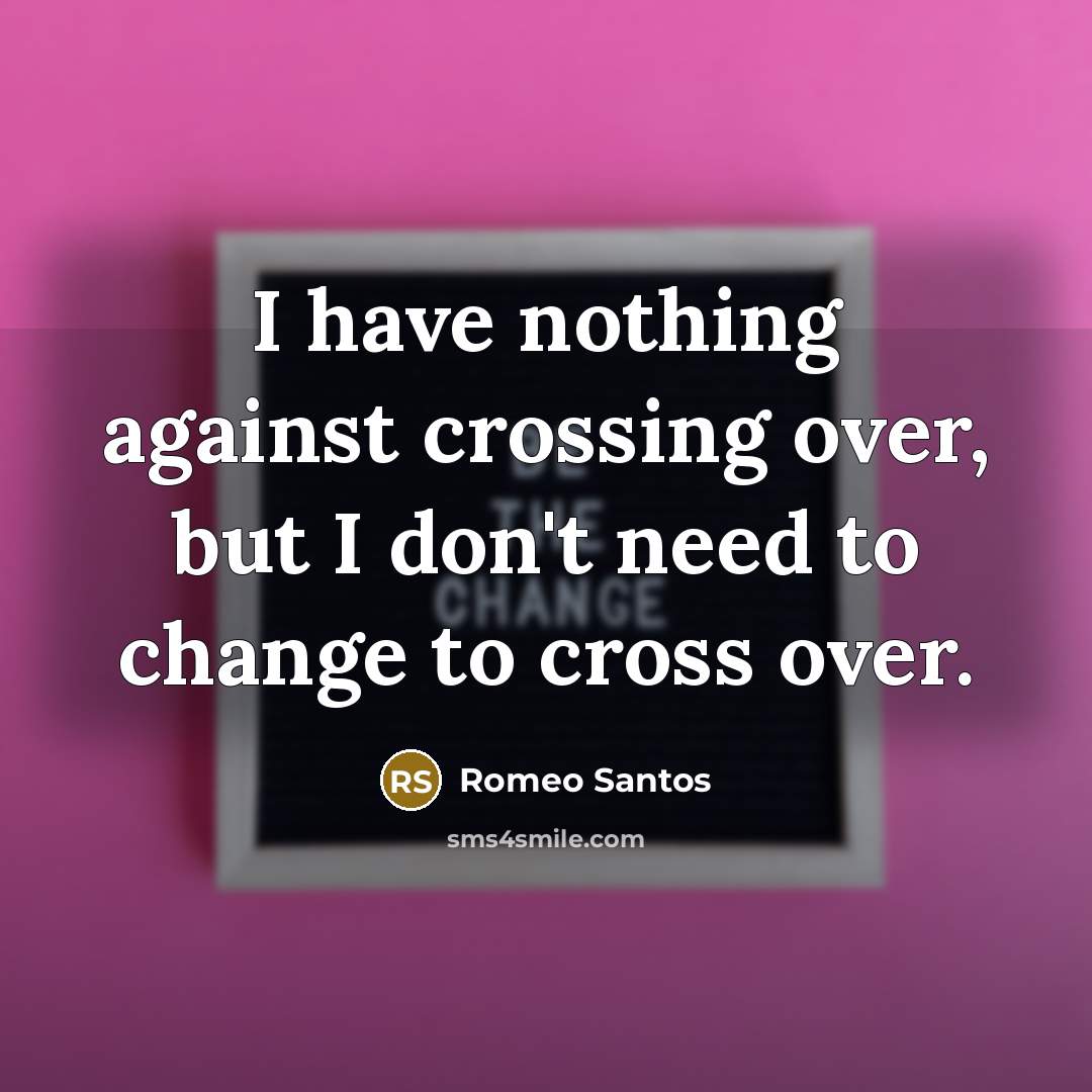 “I have nothing against crossing over, but I don't need to change to cross over.” quote by Romeo Santos
