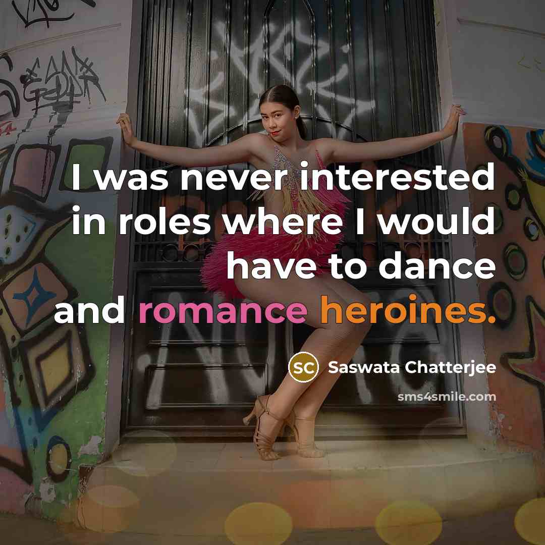 “I was never interested in roles where I would have to dance and romance heroines.” quote by Saswata Chatterjee