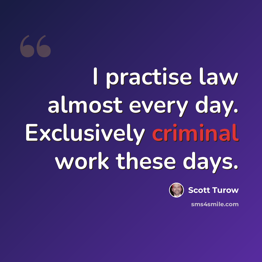 “I practise law almost every day. Exclusively criminal work these days.” quote by Scott Turow