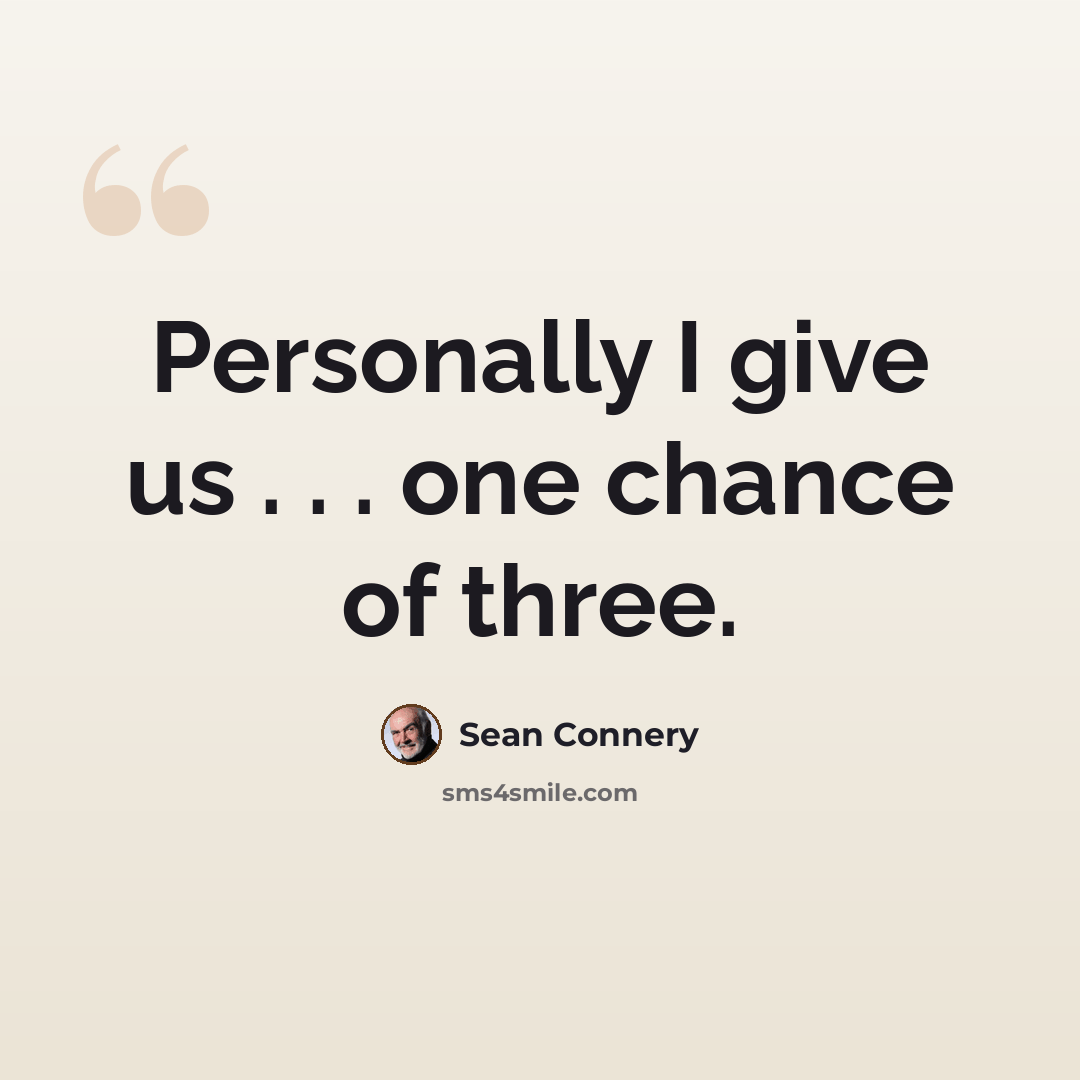 “Personally I give us . . . one chance of three.” quote by Sean Connery