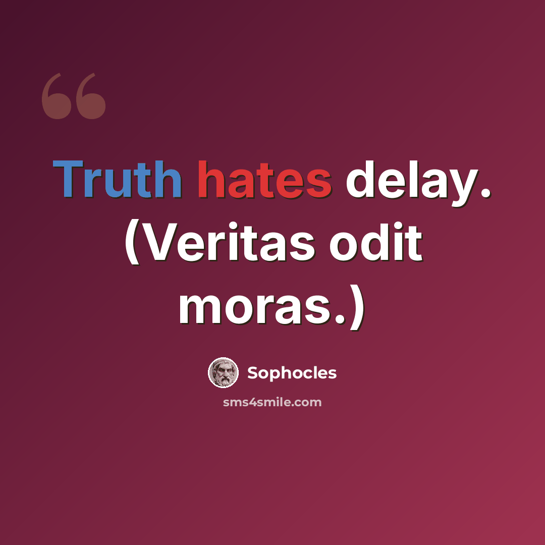 “Truth hates delay. (Veritas odit moras.)” quote by Sophocles