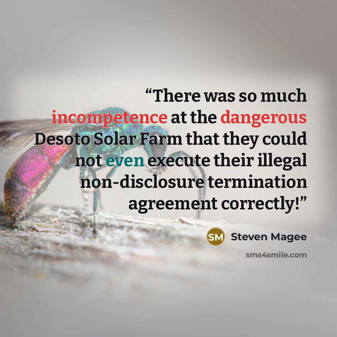 “There was so much incompetence at the dangerous Desoto Solar Farm that they could not even execute their illegal non-disclosure termination agreement correctly!” quote by Steven Magee