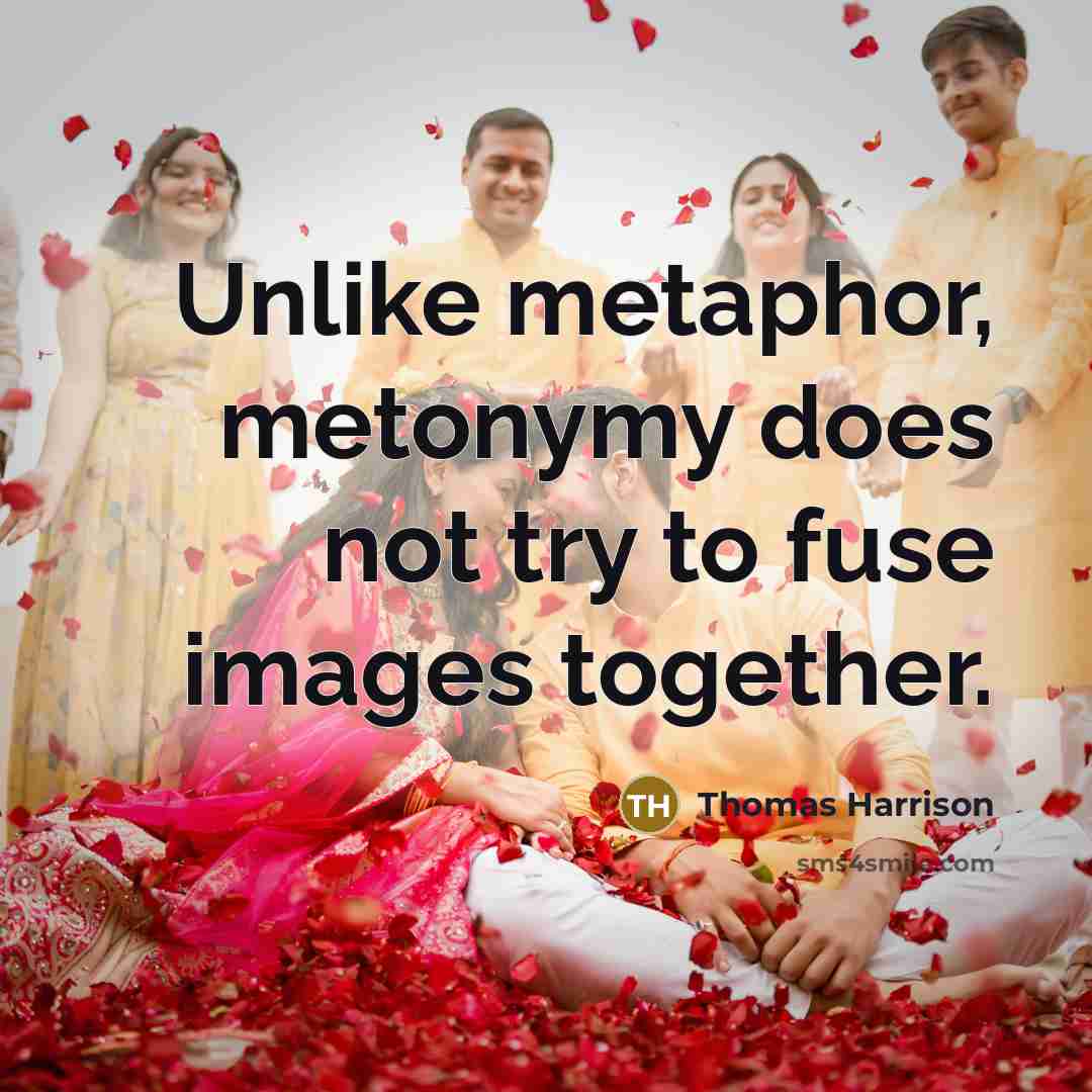 “Unlike metaphor, metonymy does not try to fuse images together.” quote by Thomas Harrison