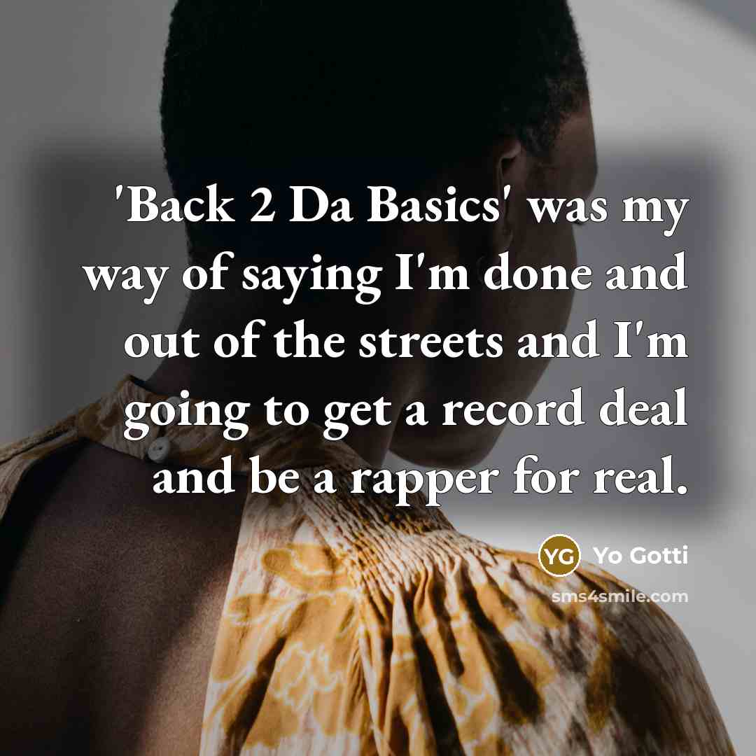 “'Back 2 Da Basics' was my way of saying I'm done and out of the streets and I'm going to get a record deal and be a rapper for real.” quote by Yo Gotti