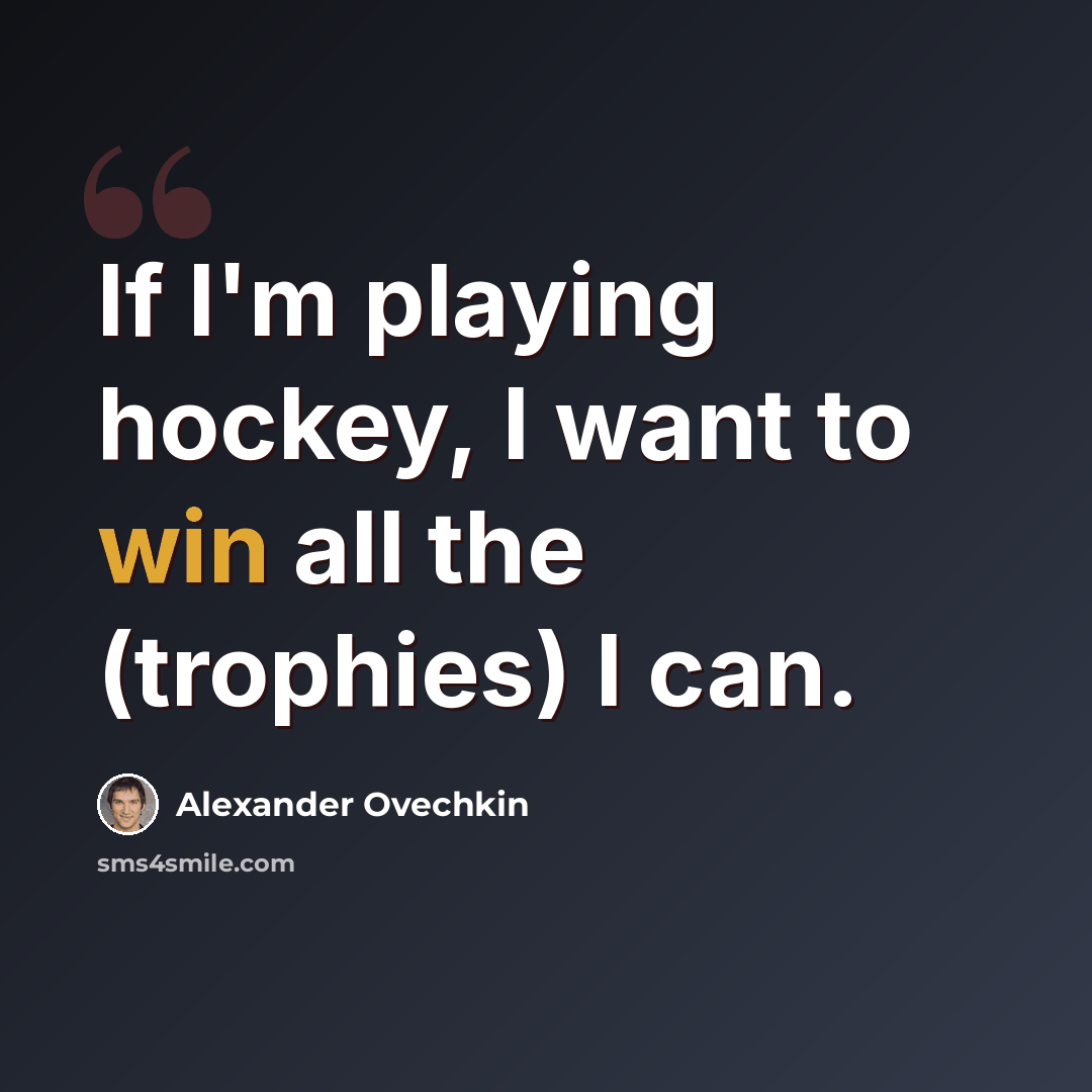 “If I'm playing hockey, I want to win all the (trophies) I can.” quote by Alexander Ovechkin