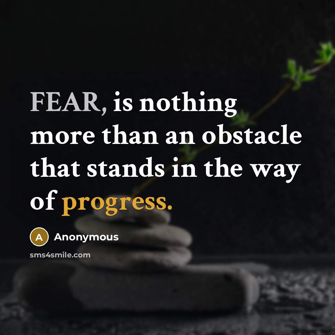 “FEAR, is nothing more than an obstacle that stands in the way of progress.” quote by Anonymous