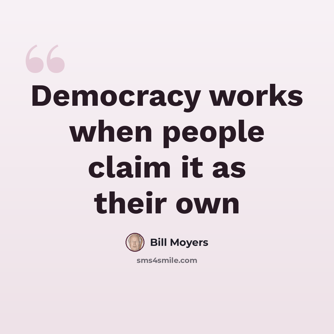 “Democracy works when people claim it as their own” quote by Bill Moyers