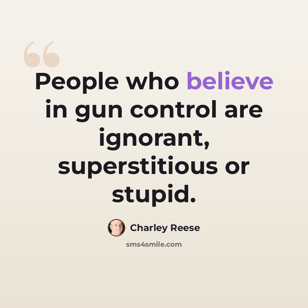 “People who believe in gun control are ignorant, superstitious or stupid.” quote by Charley Reese