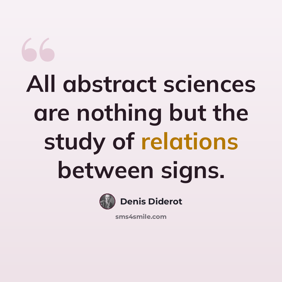 “All abstract sciences are nothing but the study of relations between signs.” quote by Denis Diderot