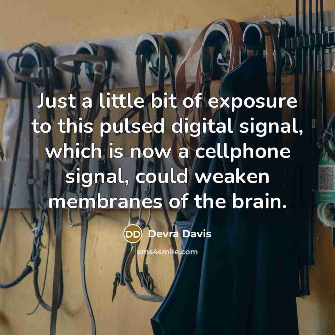 “Just a little bit of exposure to this pulsed digital signal, which is now a cellphone signal, could weaken membranes of the brain.” quote by Devra Davis