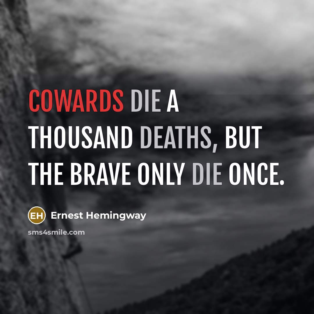 “Cowards die a thousand deaths, but the brave only die once.” quote by Ernest Hemingway