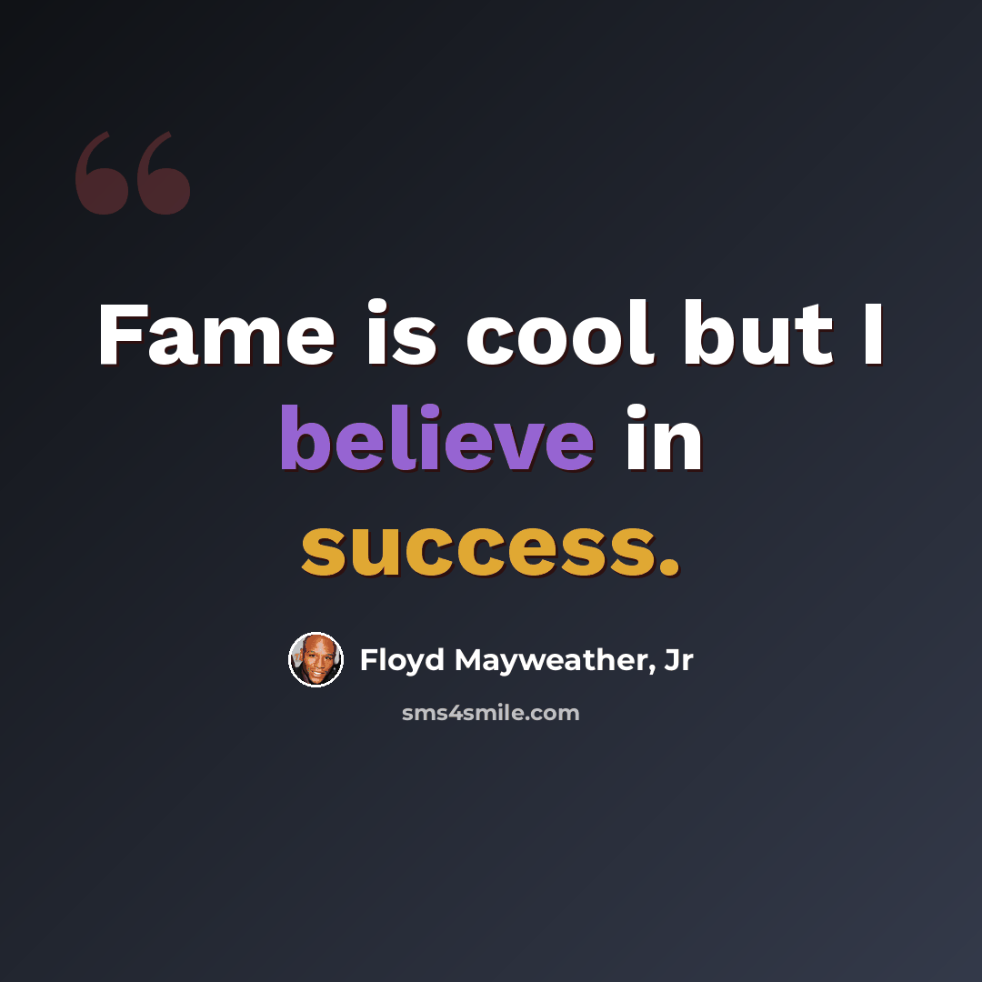 “Fame is cool but I believe in success.” quote by Floyd Mayweather, Jr