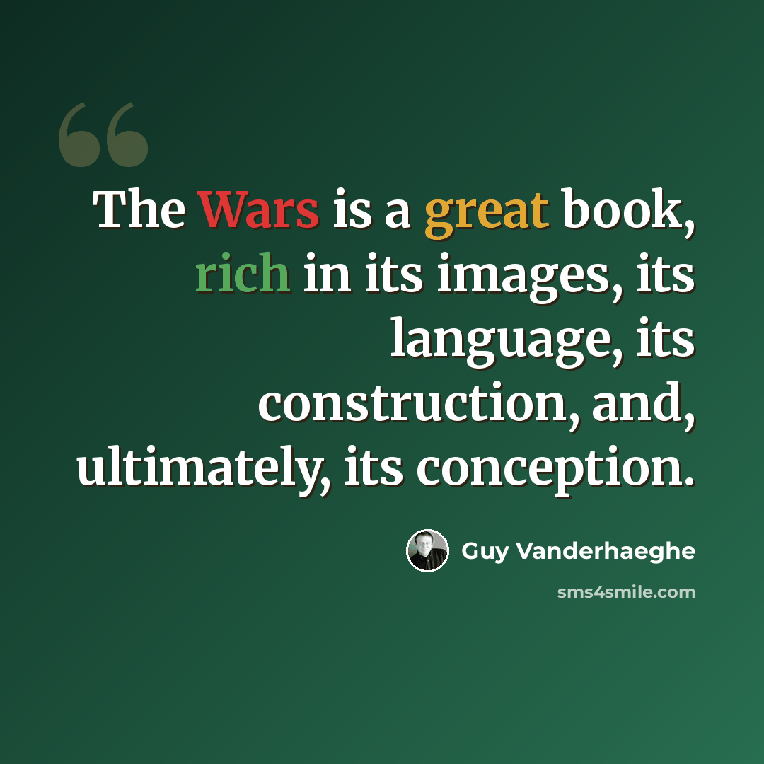 “The Wars is a great book, rich in its images, its language, its construction, and, ultimately, its conception.” quote by Guy Vanderhaeghe
