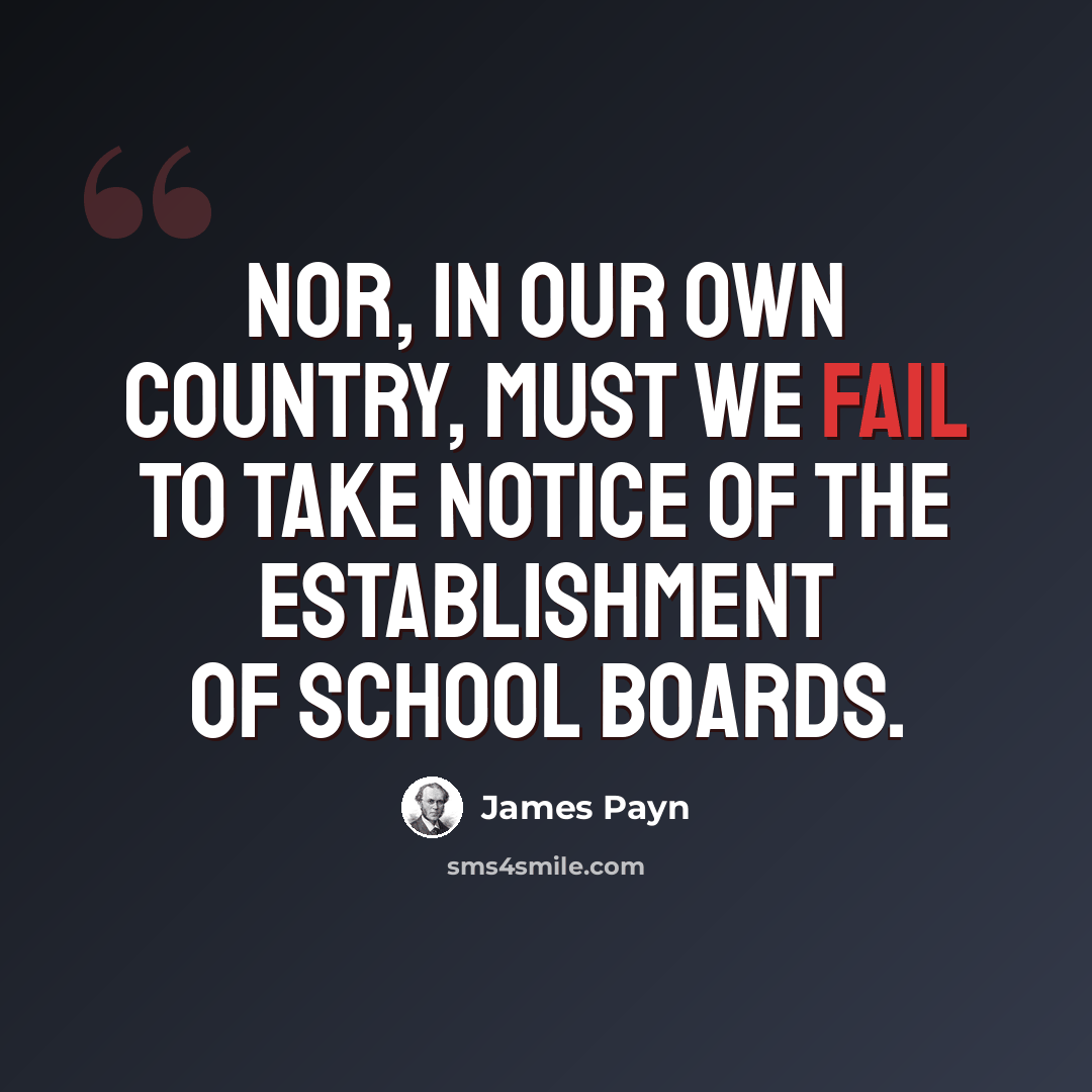 “Nor, in our own country, must we fail to take notice of the establishment of School Boards.” quote by James Payn