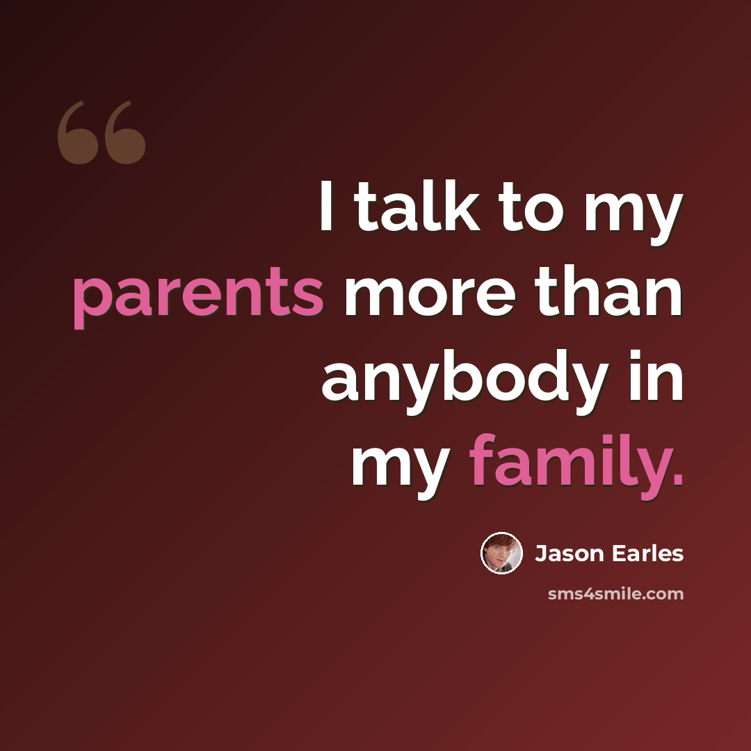 “I talk to my parents more than anybody in my family.” quote by Jason Earles