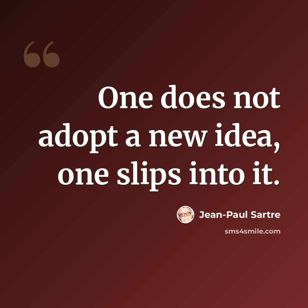 “One does not adopt a new idea, one slips into it.” quote by Jean-Paul Sartre