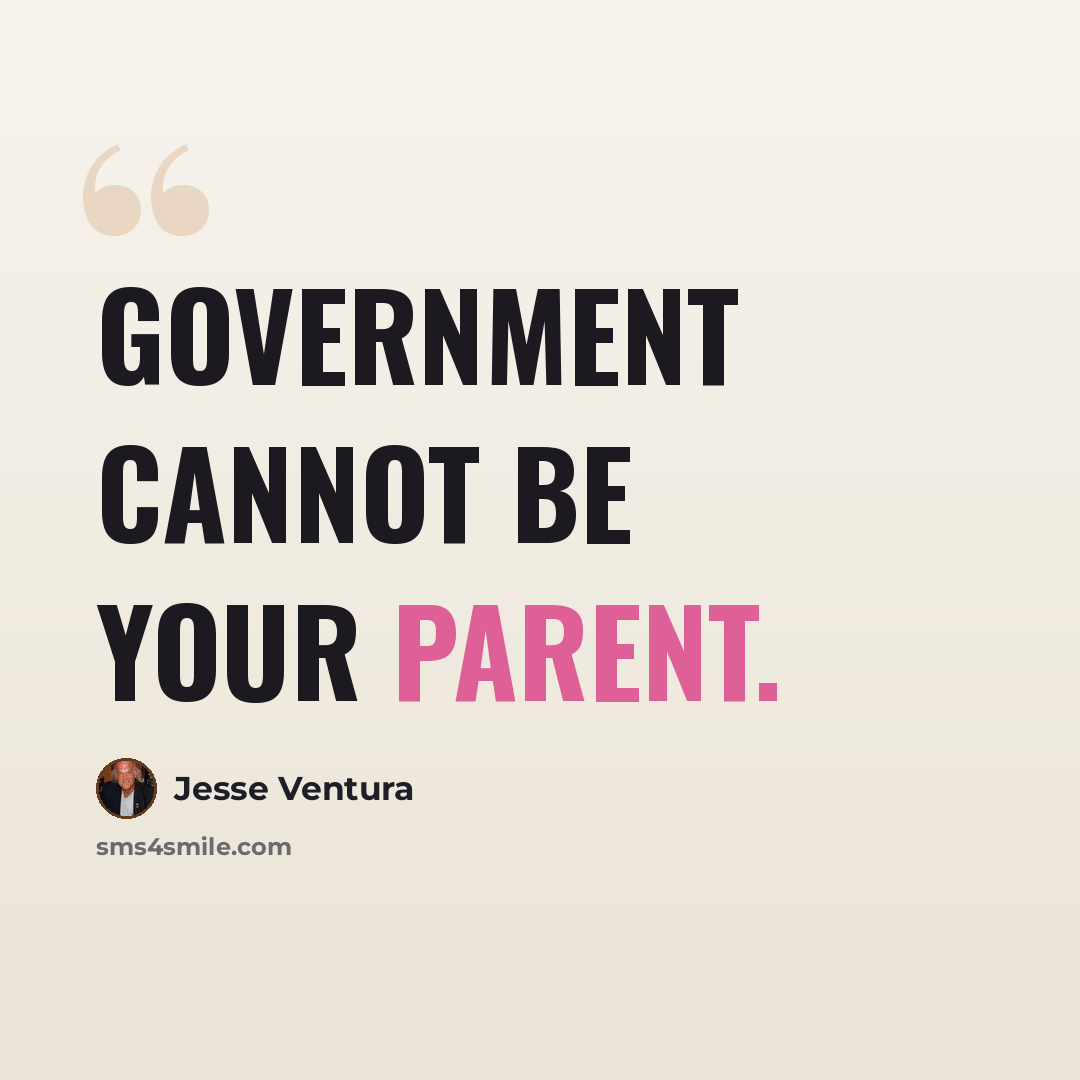 “Government cannot be your parent.” quote by Jesse Ventura