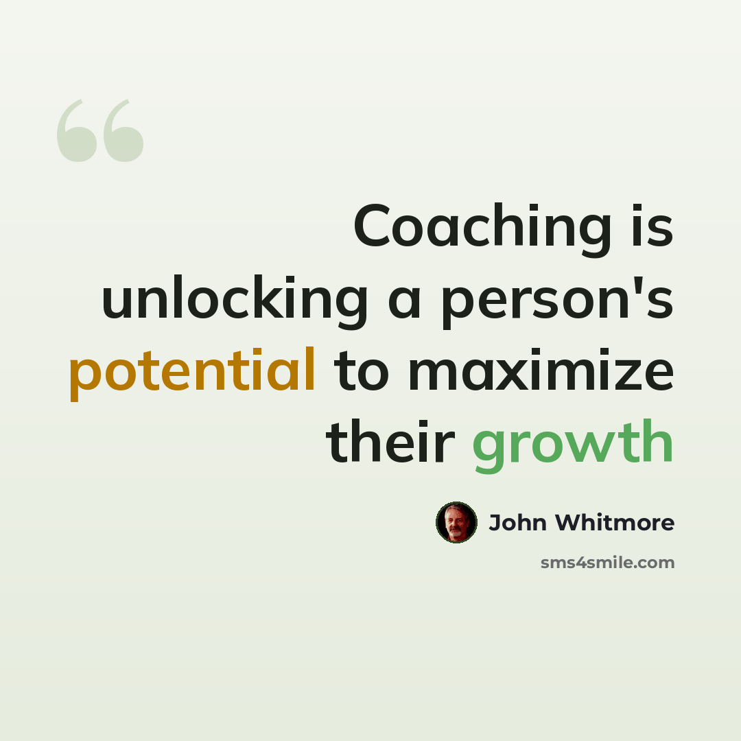 “Coaching is unlocking a person's potential to maximize their growth” quote by John Whitmore