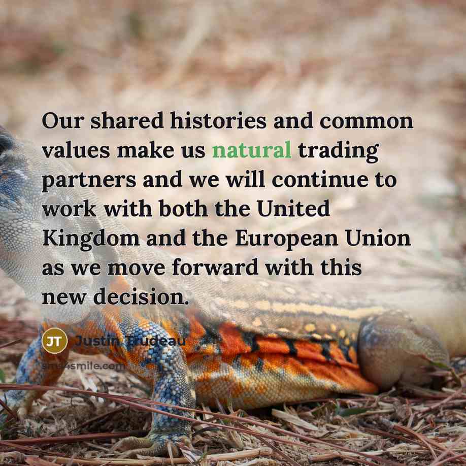 “Our shared histories and common values make us natural trading partners and we will continue to work with both the United Kingdom and the European Union as we move forward with this new decision.” quote by Justin Trudeau
