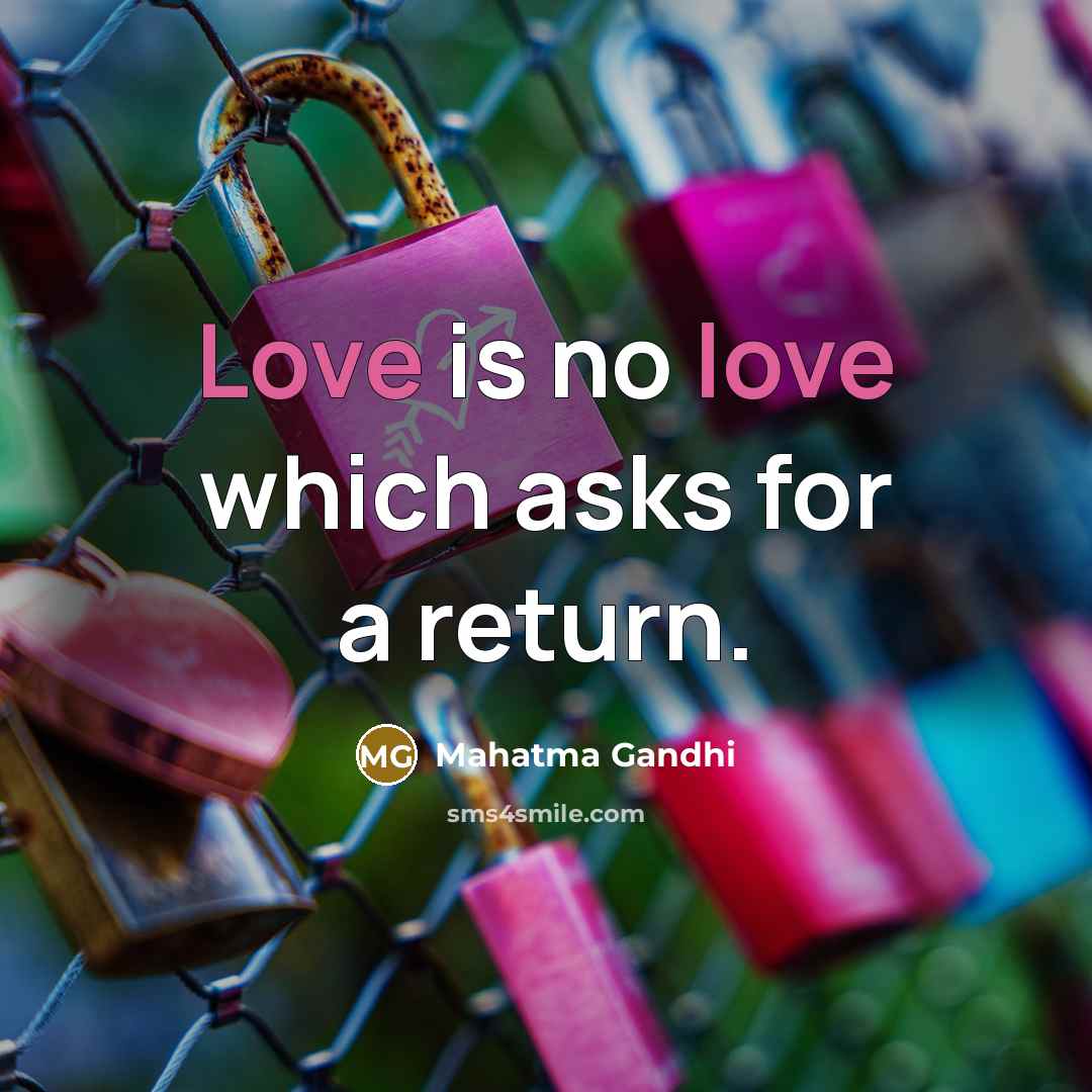“Love is no love which asks for a return.” quote by Mahatma Gandhi