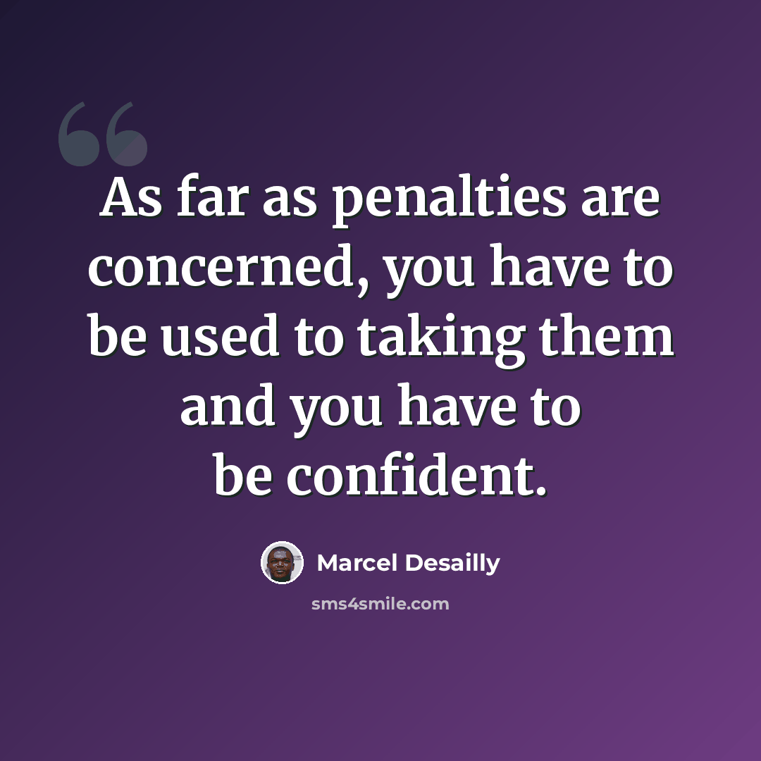 “As far as penalties are concerned, you have to be used to taking them and you have to be confident.” quote by Marcel Desailly