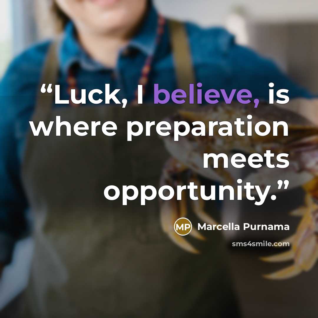 “Luck, I believe, is where preparation meets opportunity.” quote by Marcella Purnama