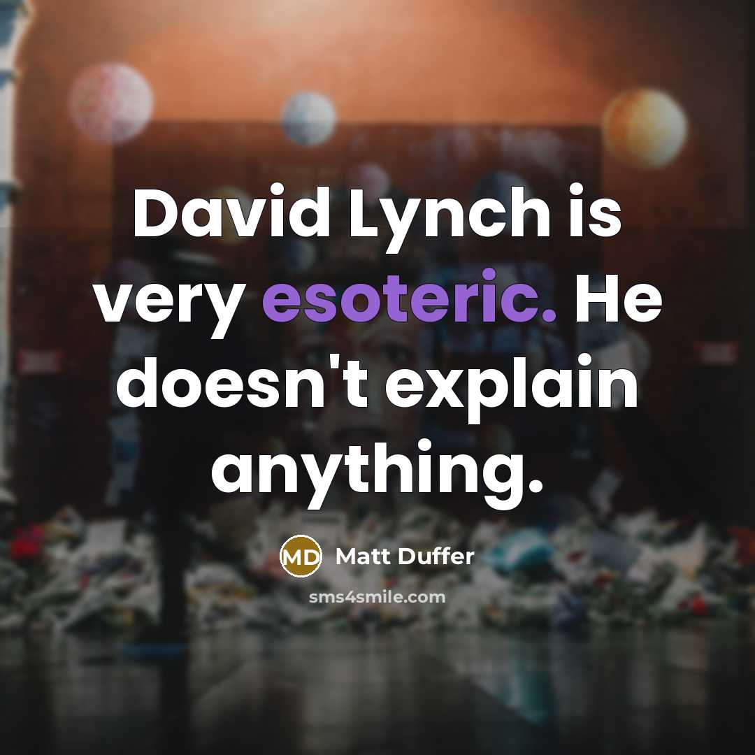 “David Lynch is very esoteric. He doesn't explain anything.” quote by Matt Duffer