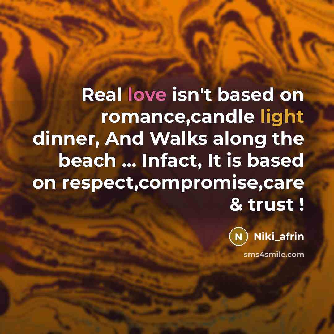 “Real love isn't based on romance,candle light dinner, And Walks along the beach … Infact, It is based on respect,compromise,care & trust !” quote by Niki_afrin