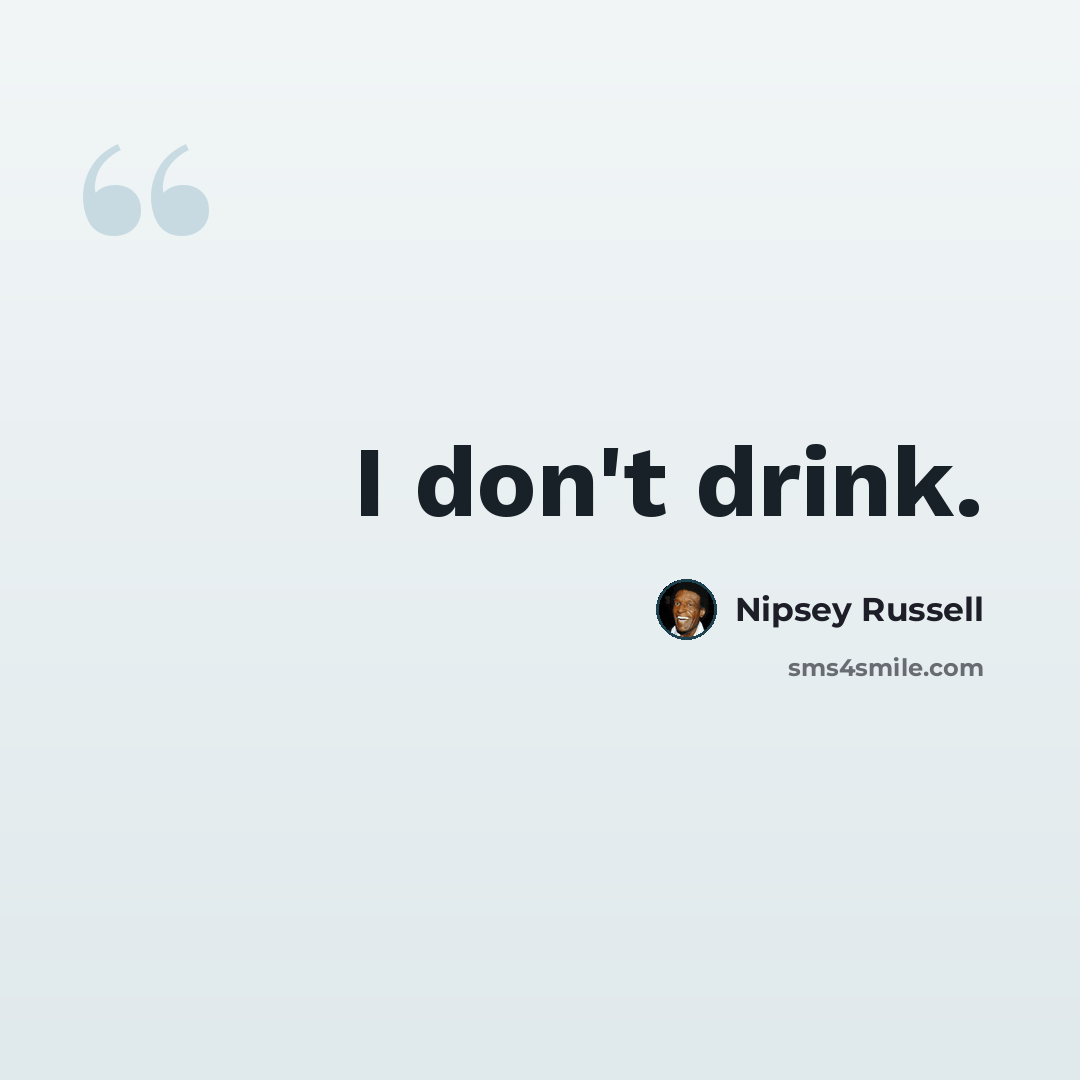 “I don't drink.” quote by Nipsey Russell