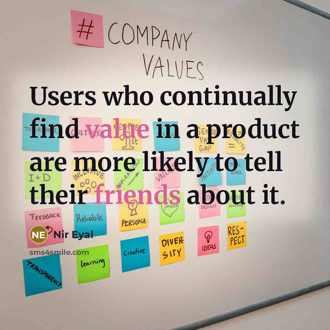 “Users who continually find value in a product are more likely to tell their friends about it.” quote by Nir Eyal