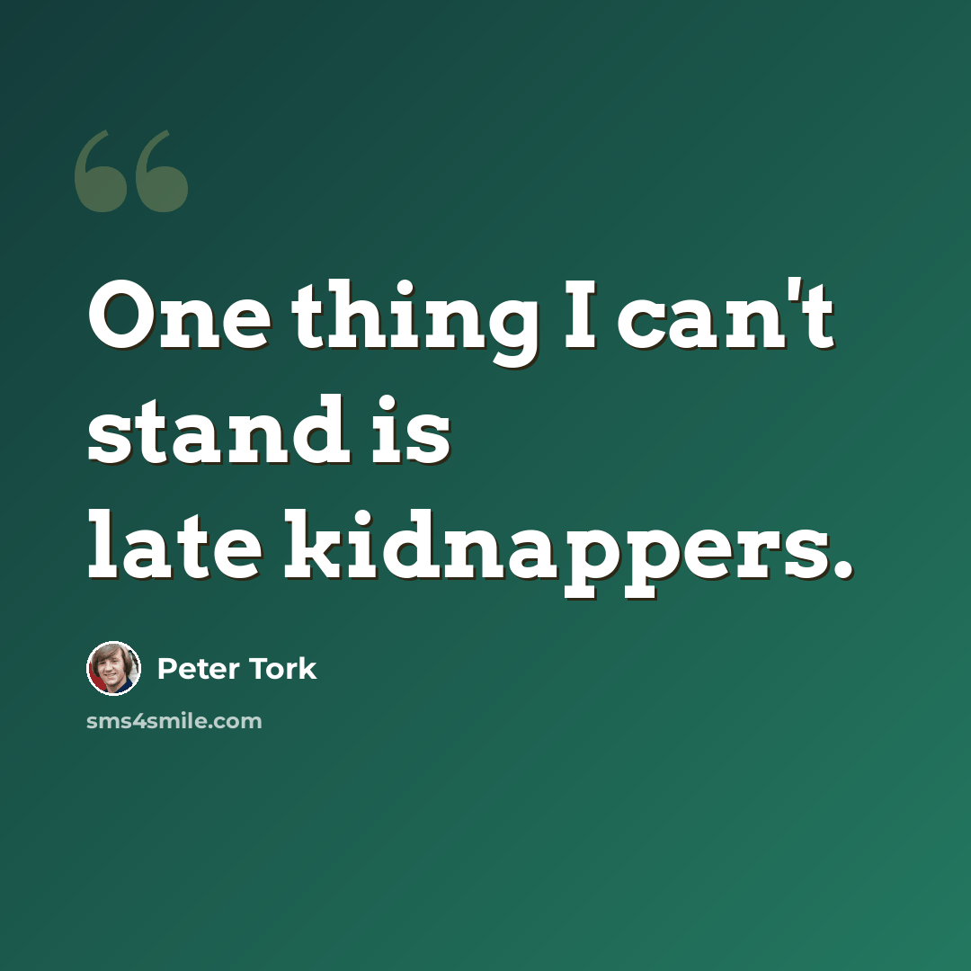 “One thing I can't stand is late kidnappers.” quote by Peter Tork
