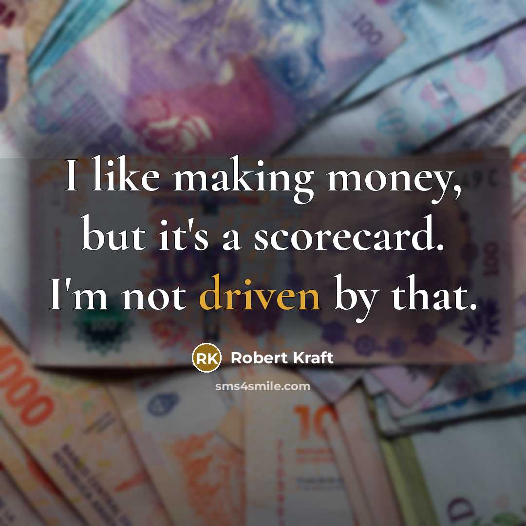 “I like making money, but it's a scorecard. I'm not driven by that.” quote by Robert Kraft