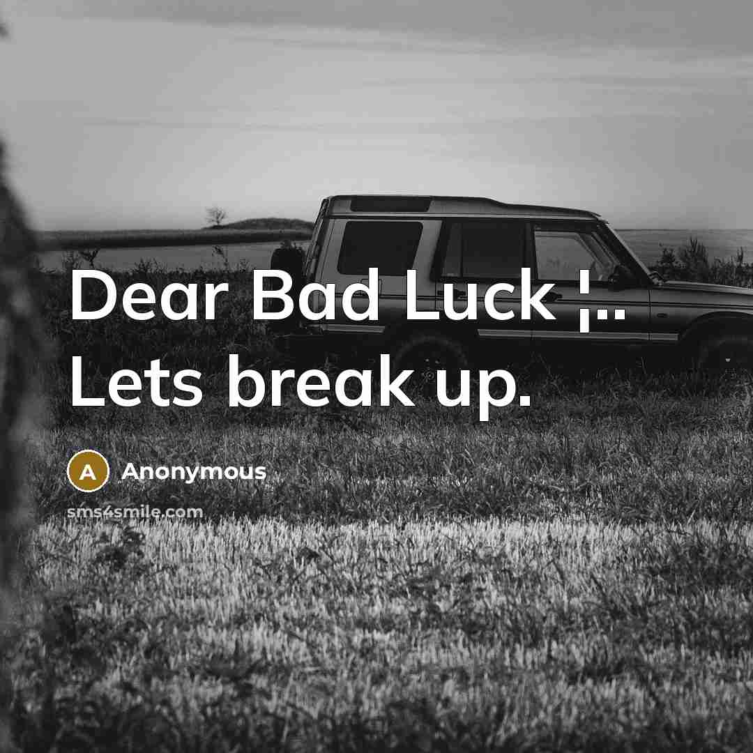 “Dear Bad Luck ¦.. Lets break up.” quote by Anonymous