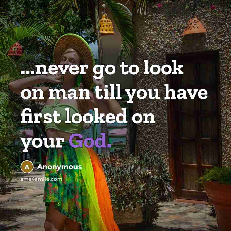 “...never go to look on man till you have first looked on your God.” quote by Anonymous