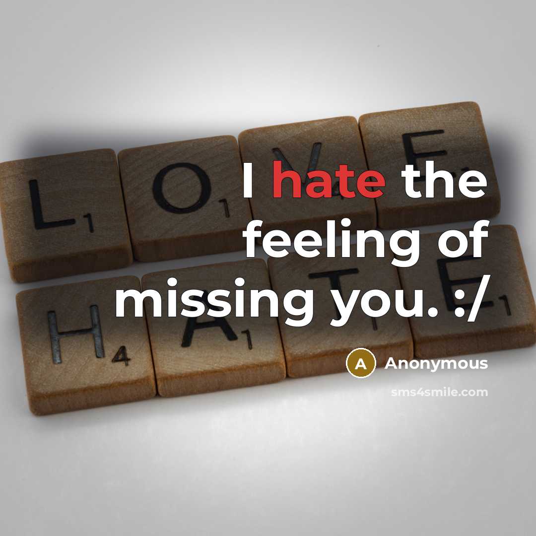 “I hate the feeling of missing you. :/” quote by Anonymous