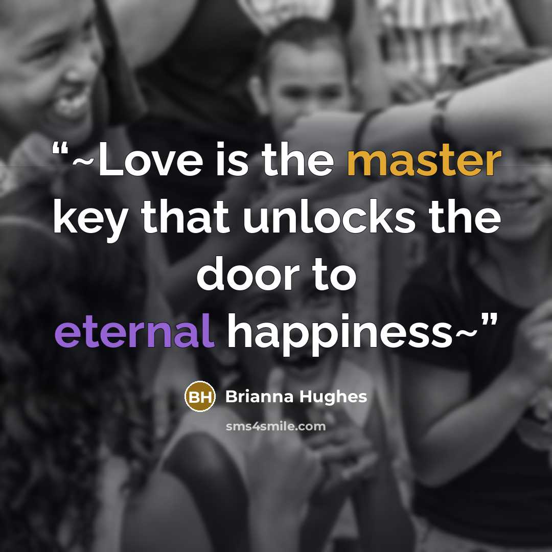 “~Love is the master key that unlocks the door to eternal happiness~” quote by Brianna Hughes