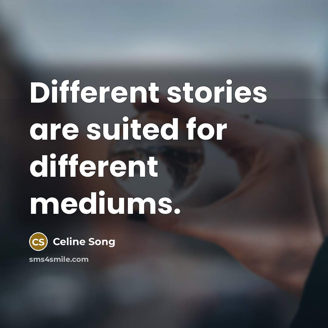 “Different stories are suited for different mediums.” quote by Celine Song