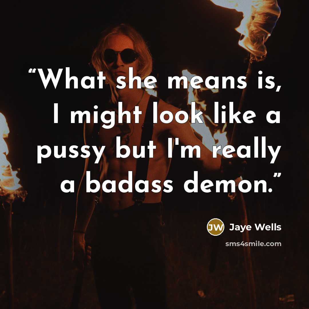“What she means is, I might look like a pussy but I'm really a badass demon.” quote by Jaye Wells