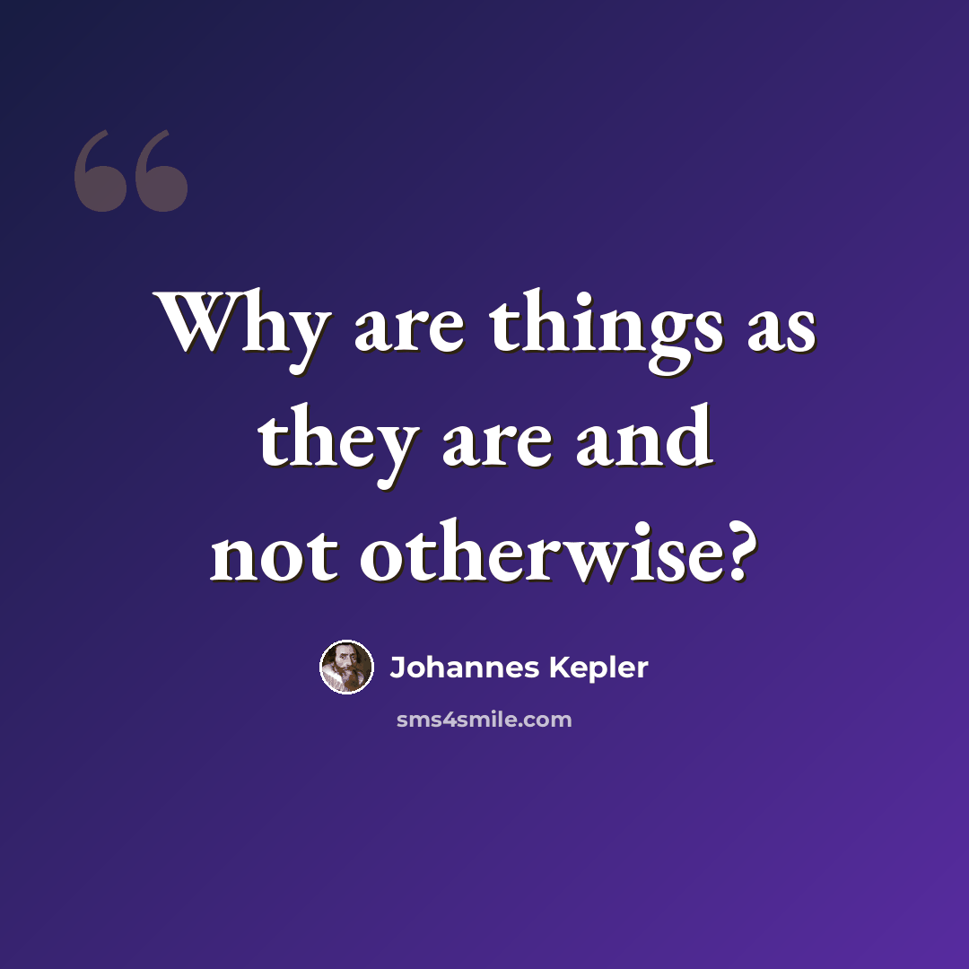 “Why are things as they are and not otherwise?” quote by Johannes Kepler