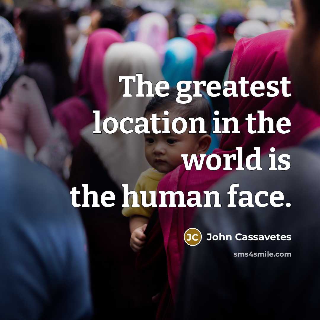 “The greatest location in the world is the human face.” quote by John Cassavetes