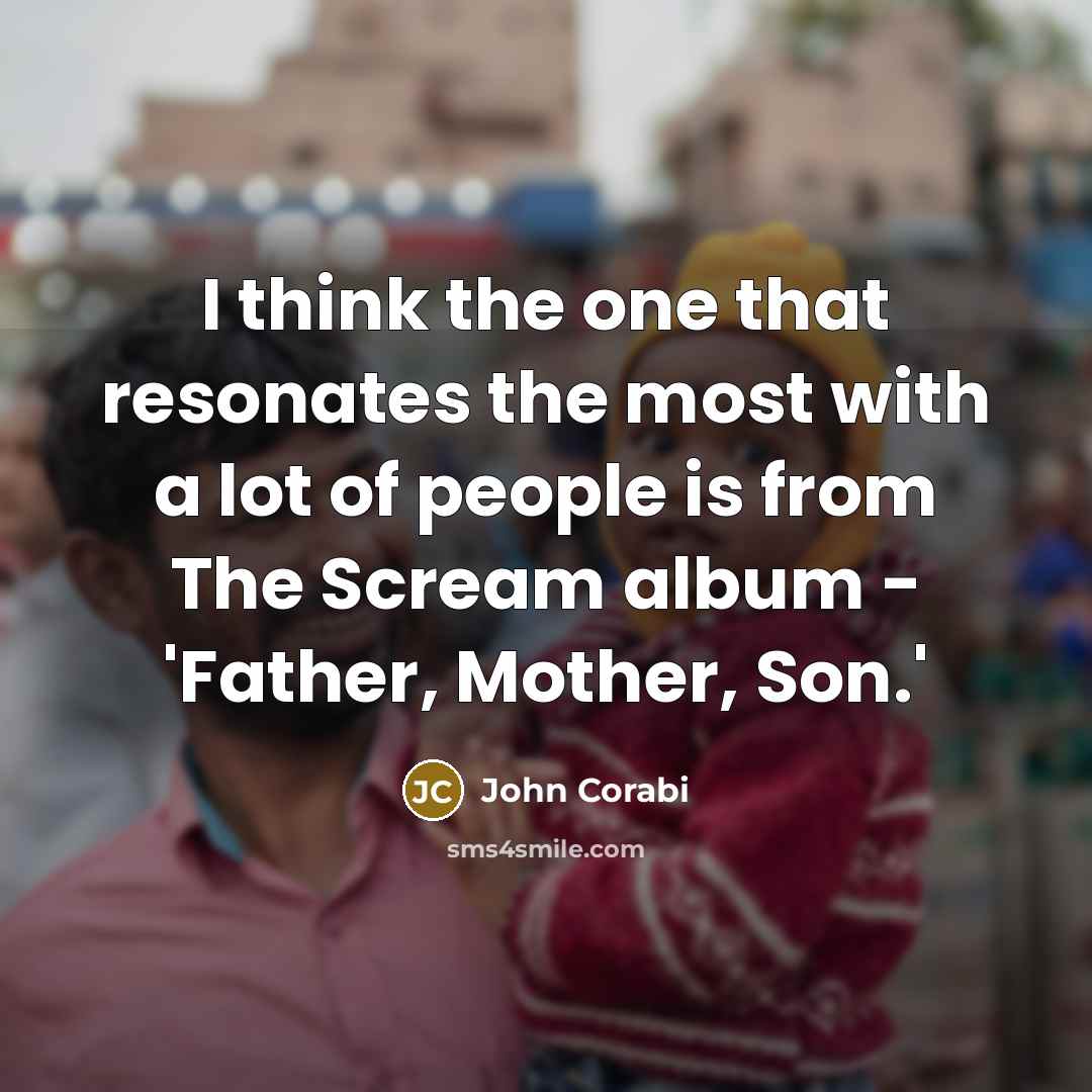 “I think the one that resonates the most with a lot of people is from The Scream album - 'Father, Mother, Son.'” quote by John Corabi