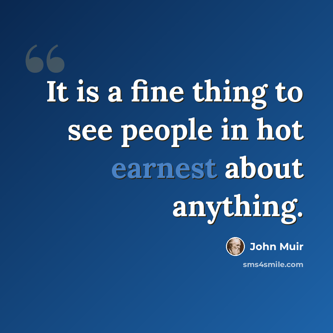 “It is a fine thing to see people in hot earnest about anything.” quote by John Muir