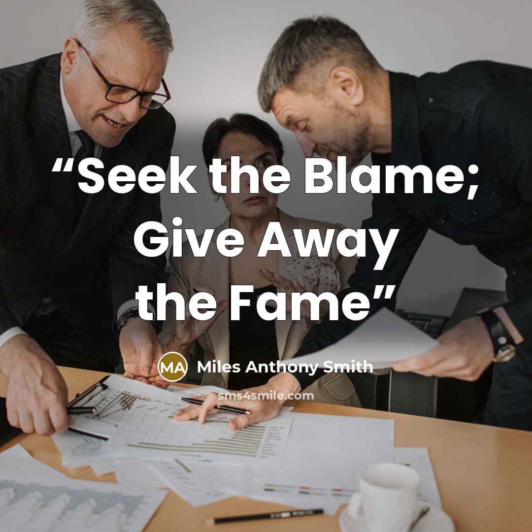 “Seek the Blame; Give Away the Fame” quote by Miles Anthony Smith