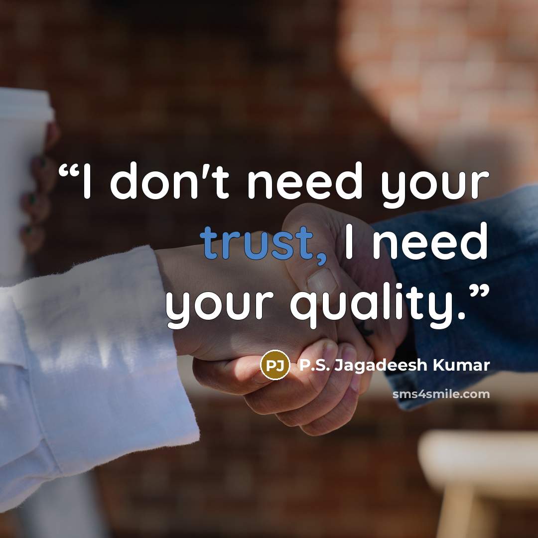 “I don't need your trust, I need your quality.” quote by P.S. Jagadeesh Kumar