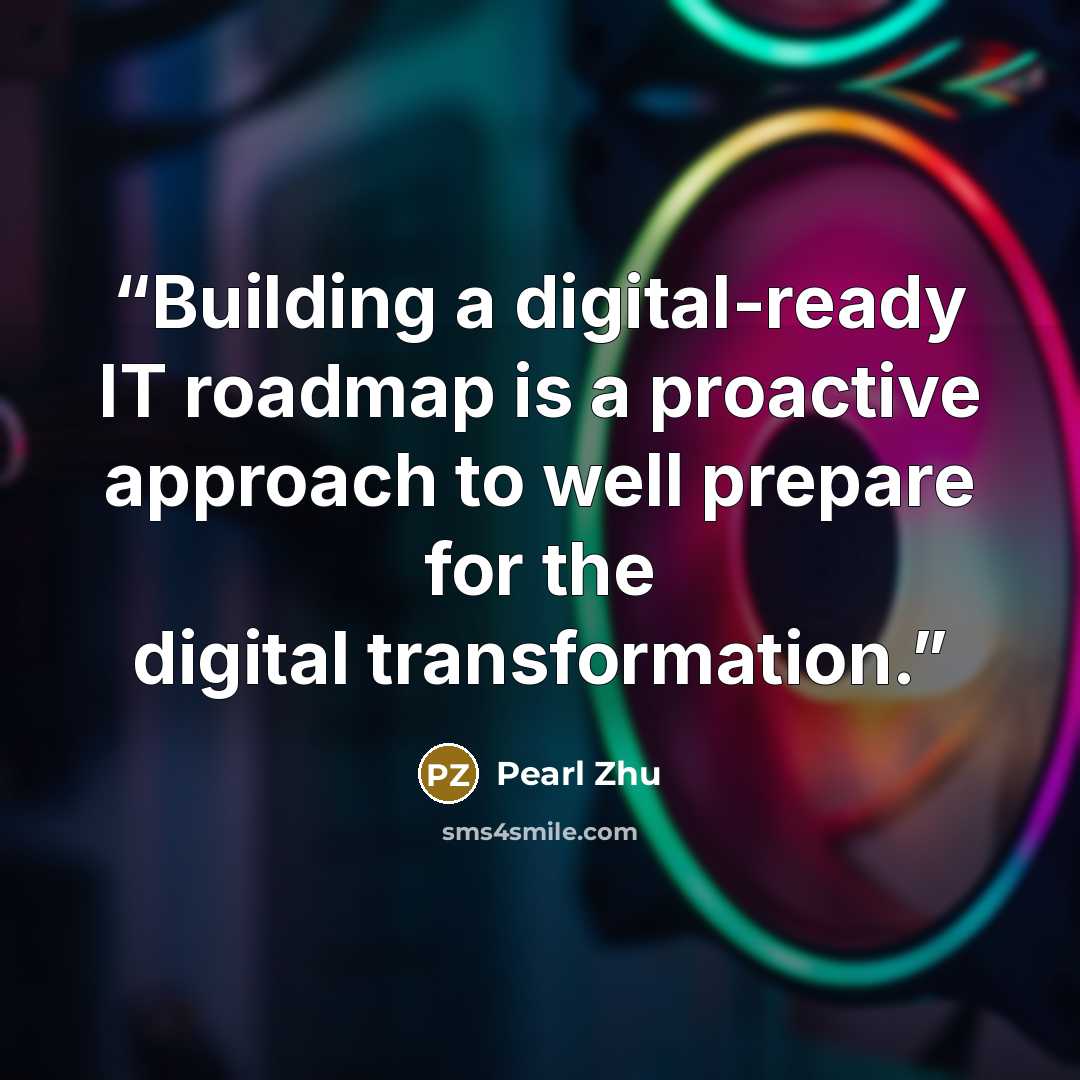 “Building a digital-ready IT roadmap is a proactive approach to well prepare for the digital transformation.” quote by Pearl Zhu