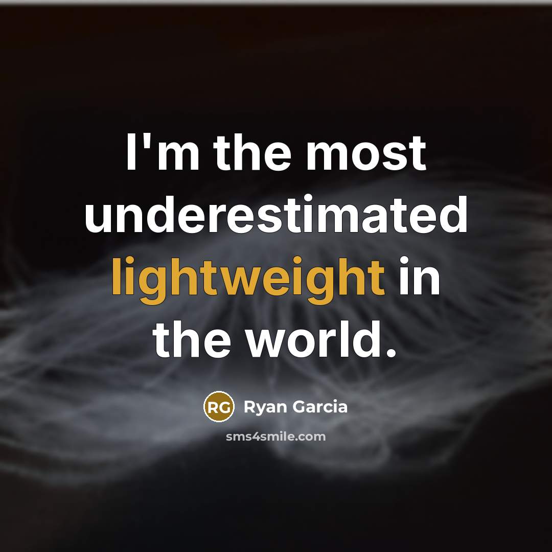 “I'm the most underestimated lightweight in the world.” quote by Ryan Garcia