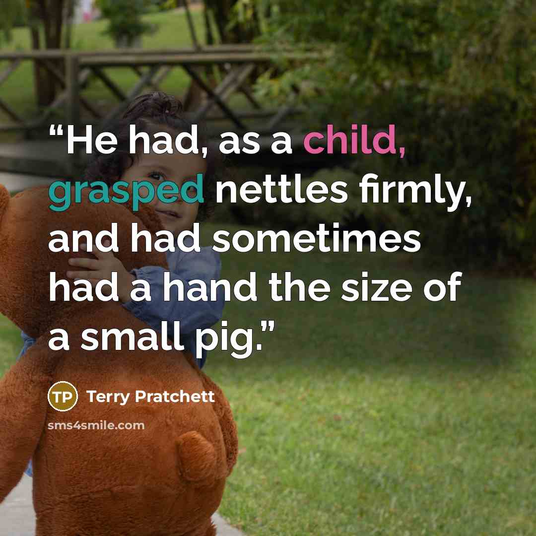“He had, as a child, grasped nettles firmly, and had sometimes had a hand the size of a small pig.” quote by Terry Pratchett