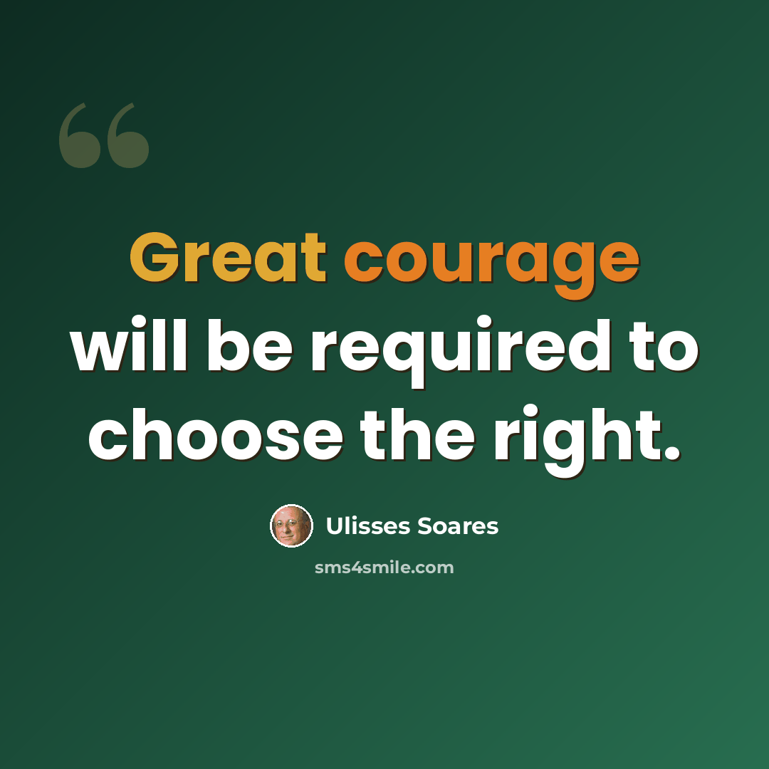 “Great courage will be required to choose the right.” quote by Ulisses Soares